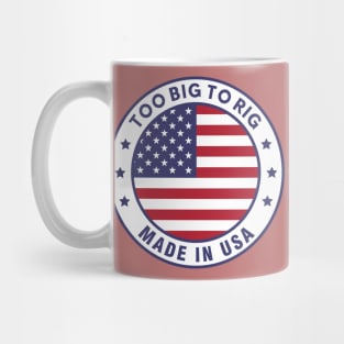 TOO BIG TO RIG! MADE IN THE UNITED STATES OF AMERICA Mug